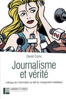 JOURNALISME ET VERITE - L'ETHIQUE DE L'INFORMATION AU DEFI DU CHANGEMENT MEDIATIQUE, l'éthique de l'information au défi du changement médiatique