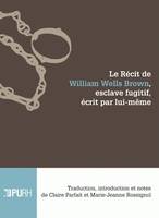 Le récit de William Wells Brown, esclave fugitif, écrit par lui-même, Traduction, introduction et notes de Claire Parfait et Marie-Jeanne Rossignol