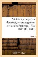 Victoires, conquetes, desastres, revers et guerres civiles des Francais, 1792-1815. Tome 9