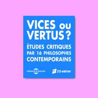 Vices ou vertus ? Études critiques par 16 philosophes contemporains