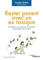 Rester parent avec un ex toxique, Échapper au piège de l'escalade et protéger son enfant