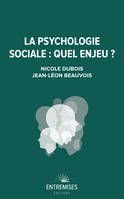 LA PSYCHOLOGIE SOCIALE - QUEL ENJEU ? Dubois, Nicole and Beauvois, Jean-Léon