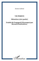 Mémoires / Ernesto Cardenal, 1, Vie perdue, Mémoires (1ère partie) - Traduit de l'espagnol (Nicaragua) par Bernard Desfretières.