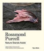Rosamond Purcell Nature Stands Aside /anglais