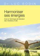 Harmoniser ses énergies - Avec la technique de libération des méridiens (TLM), Avec la technique de libération des méridiens (TLM)
