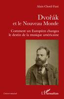 Dvorak et le Nouveau Monde, Comment un Européen changea le destin de la musique américaine