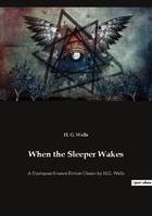 When the Sleeper Wakes, A Dystopian Science Fiction Classic by H.G. Wells