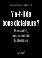 Y a-t-il de bons dictateurs ? : Mussolini, une amnésie historique, Mussolini, une amnésie historique