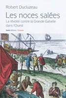 Les noces salées - la révolte contre la grande gabelle dans l'Ouest, la révolte contre la grande gabelle dans l'Ouest