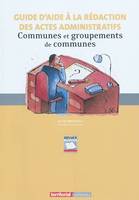 Guide d'aide à la rédaction des actes administratifs - communes et groupements de communes, communes et groupements de communes