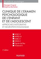 Clinique de l'examen psychologique de l'enfant et de l'adolescent - 3e éd. Approches intégrative et, Approches intégrative et neuropsychologique