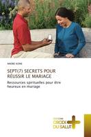 SEPT(7) SECRETS POUR RÉUSSIR LE MARIAGE, Ressources spirituelles pour être heureux en mariage