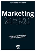 Marketing zéro - le marketing responsable dont vous êtes le héros