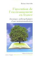 L'invention de l'environnement en France chroniques anthropologiques d'une institutionnalisati, chroniques anthropologiques d'une institutionnalisation