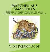 Märchen aus Amazonien Band 1  Patrick Agot, Illustrationen von Jan Dungel - Übersetzung: Monika Biesterfeld