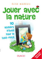 Jouer avec la nature - 70 ateliers d'éveil pour le tout-petit