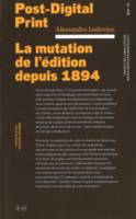 Post Digital Print, La mutation de l'édition depuis 1894