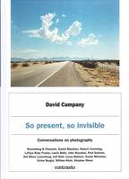 David Campany: So Present, So Invisible /anglais