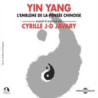 Yin Yang. L'emblème de la pensée chinoise, Exposé et expliqué par Cyrille J-D Javary