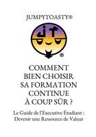 COMMENT BIEN CHOISIR SA FORMATION CONTINUE À COUP SUR ?, Le Guide de l'Executive Étudiant : Devenir une Ressource de Valeur