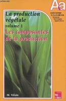 La production végétale., Volume 1, Les composantes de la production, La production végétale, Les composantes de la production