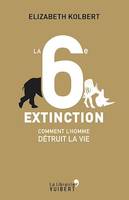 La 6e Extinction. Comment l'homme détruit la vie