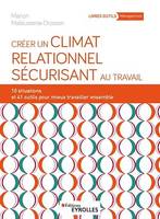 Créer un climat relationnel sécurisant au travail, 12 situations et 35 outils pour mieux travailler ensemble