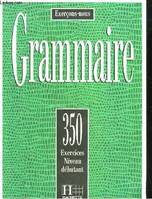 350 exercices de grammaire - débutant - livre élève, 350 exercices niveau débutant