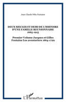 Deux siècles et demi de l'histoire d'une famille réunionnaise., Premier volume, Jacques et Gilles Fontaine, DEUX SIECLES ET DEMI DE L'HISTOIRE D'UNE FAMILLE REUNIONNAISE 1665-1915, Premier Volume Jacques et Gilles Fontaine Les aventuriers 1664-1729