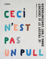 Ceci n'est pas un pull. Le tricot et le crochet dans l'art contemporain