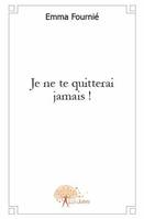 Je ne te quitterai jamais !