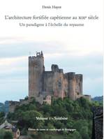 L'architecture fortifiée capétienne au XIIIe siècle. Un paradigme à l'échelle du royaume: Vol. 1 - Synthèse, SYNTHESE