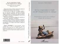 DE LA COOPÉRATION À L'AIDE AU DÉVELOPPEMENT EN AFRIQUE, Propositions pour une politique d'aide de la France