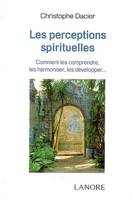 PERCEPTIONS SPIRITUELLES (LES), Comment les comprendres, les harmoniser, les développer...