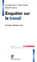 Enquêter sur le travail, concepts, méthodes, récits