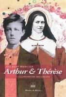 Arthur & Thérèse / l'illumination des coeurs : essai, l'illumination des coeurs