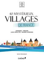 40 mystérieux villages de France / légendes, trésors, lieux insolites, bonnes adresses