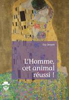 L'Homme, cet animal réussi !