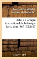 Actes du Congrès international de botanique. Paris, août 1867, sous les auspices de la Société botanique de France