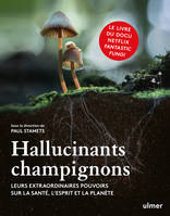 Hallucinants champignons, Leurs extraordinaires pouvoirs sur la santé, l'esprit et la planète