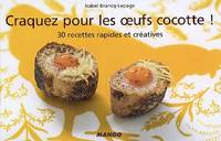 Craquez pour les Oeufs Cocotte ! 30 recettes rapides et crÃ©atives, 30 recettes rapides et créatives