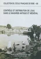 Contrôle et distribution de l'eau dans le Maghreb antique et médiéval - [actes du colloque, Tunis, 22-25 mars 2002], [actes du colloque, Tunis, 22-25 mars 2002]