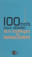 Cents mots pour ... 100  mots pour résister aux sortilèges du management