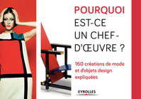 Pourquoi est-ce un chef d'oeuvre ? / 160 créations de mode et d'objets design expliquées