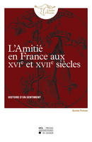 L'Amitié en France aux XVIe et XVIIe siècles, Histoire d'un sentiment