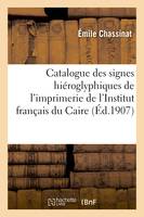 Catalogue des signes hiéroglyphiques de l'imprimerie de l'Institut français du Caire