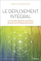 Le déploiement intégral, La nouvelle approche quantique de guérison et d'épanouissement