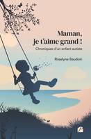 Maman, je t'aime grand ! Chroniques d'un enfant autiste, Chroniques d'un enfant autiste