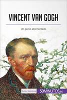 Vincent van Gogh, Un genio atormentado