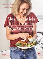 Cuisine - Gastronomie Mes essentiels de la cuisine végétarienne, 85 recettes simples, efficaces et délicieuses